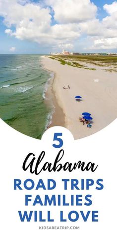 the beach and ocean with text overlay that reads 5 alabama road trips families will love