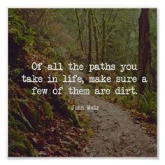 a path in the woods with a quote from john mulr on it that says,'off all the paths you take in life make sure a few of them are dirt