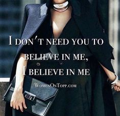 a woman wearing a black coat and holding a purse with the words i don't need you to believe in me, i believe in me