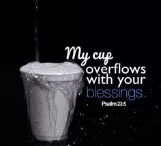 a glass filled with water and the words my cup overflows with your blessing