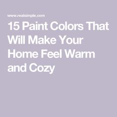 the words paint colors that will make your home feel warm and cozy