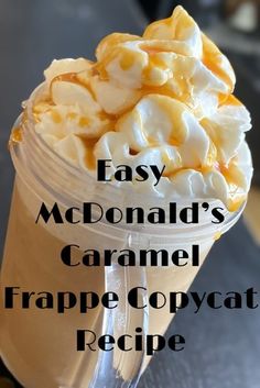 a close up of a cup of food with the words easy mcdonald's caramel frappe copycat recipe