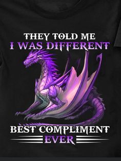 a purple dragon with the words, they told me i was different best compliment ever