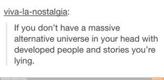 the text reads, via - la - nostalia if you don't have a massive alterative universe in your head with developed people and stories you're lying