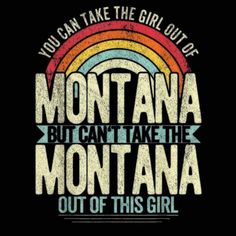 the words montana but can't take the montana out of this girl on a black background