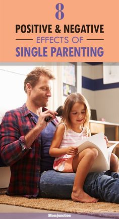 a father and daughter are sitting on the floor together with text overlay that reads 8 positive & negative effects of single parenting