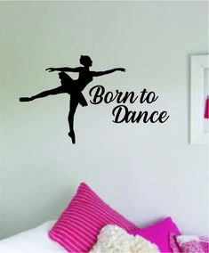 a wall decal that says born to dance with a ballerina silhouette on it