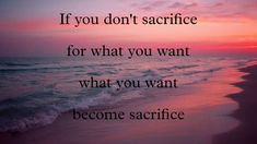 a quote on the beach saying if you don't sacrife for what you want