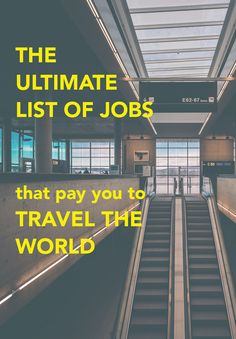 an escalator with the words the ultimate list of jobs that pay you to travel the world