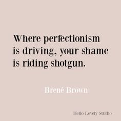 a quote that reads, where perfectionism is driving your shame is riding shotgun