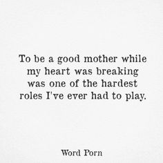 the quote to be a good mother while my heart was breaking was one of the hardest roles i've ever had to play