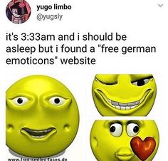 an emoticive smiley face with two different expressions and the caption says, it's 3 33am and i should be asleep but i found a free german emot