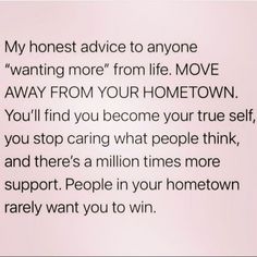 a poem written in black and white on a pink background that says, my honest advice to anyone wanting more from life move away from your home town