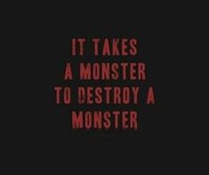 the words it takes a monster to destroy a monster on a black background with red lettering