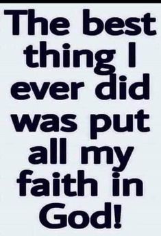 the best thing i ever did was put all my faith in god