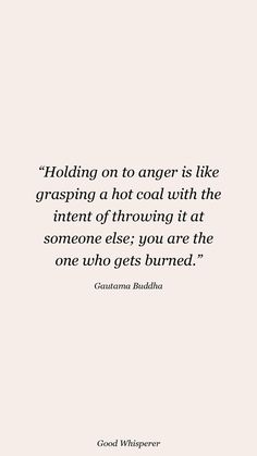 a quote on anger with the caption'holding on to anger is like grasping a hot coal with the intent of throwing it at someone else you are the one who gets burned