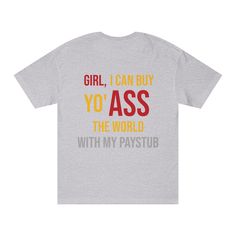 Girl, I Can Buy Yo' Ass The World With My Paystub t-shirt style, brings the logo and name of the shop. To see the front side vist the store by just clicking on the link. Time to create a daily favorite with the Bella Canvas 3001U short-sleeve jersey tee. Made with 100% airlume, pre-shrunk, combed and ring-spun cotton for total comfort. All tees come with a retail fit that is comfy in any setting and are made in the USA with imported fabric.