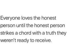 the text reads everyone loves the honest person until the honest person strikes a chord with a truth they weren't ready to receive