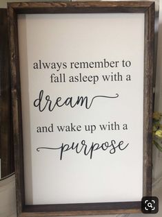 a framed sign that says, always remember to fall asleep with a dream and wake up with a purpose