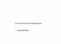 the quote i've seen forever in brown eyes by amantaha king on white paper