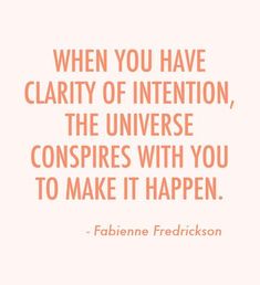 a quote that says when you have clarify of intention, the universe conspires with you to make it happen