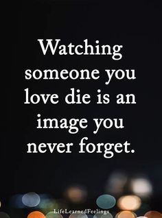 a quote that reads, watching someone you love is an image you never forgett