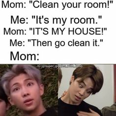 two people standing next to each other in front of a sign that says mom clean your room me it's my room mom it's my house me then go clean it mom