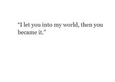 an image of a quote that says i let you into my world, then you become it