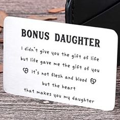 a card that says, i didn't give you the gift of life but if gave me the gift of you it's not flesh and blood but the heart but makes you my daughter