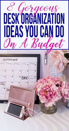 a desk with pink flowers and a calendar on it that says 8 gorgeous desk organization ideas you can do on a budget