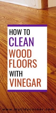 the words how to clean wood floors with vinegar are in front of a wooden floor