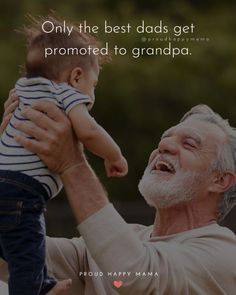 a man holding a baby up to his face with the caption only the best dads get provided to grandpaa