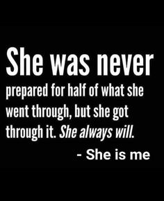 she was never prepared for half of what she went through, but she got through it