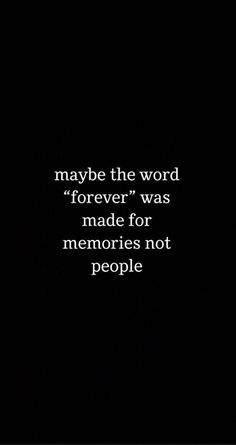 a black and white photo with the words maybe the word forever was made for memories not people