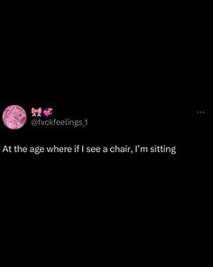 a black background with a pink moon in the middle and text that reads, i'm not at the age where if i see chair, i'm sitting