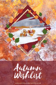 an autumn wishlist with leaves on it and the words, autumn wishlist written in white