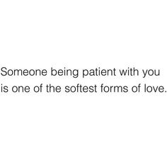 someone being patient with you is one of the softest forms of love text on white background