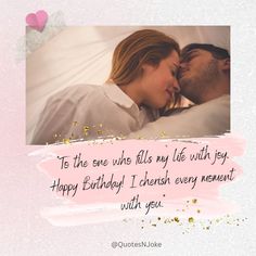 a man and woman kissing in bed with the caption to the one who fills my life with joy happy birthday i cherse every moment with you