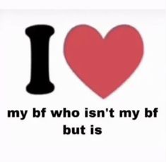 the words i love my bf who isn't my bf but is