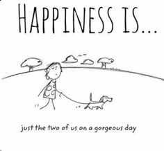 a drawing of a person walking a dog with the words happiness is just the two of us on a gorgeous day