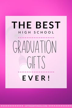 the best high school graduation gifts ever on pink background with text overlay that reads, the best high school graduation gifts ever