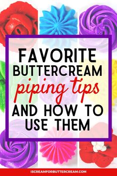 the words favorite buttercream piping tips and how to use them in different colors