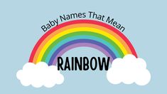 a rainbow with the words baby names that mean