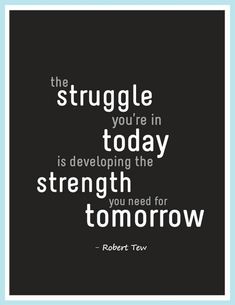 the struggle you're in today is developing the strength you need for tomorrow