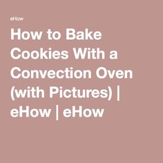 the words how to bake cookies with a convection oven with pictures i eflow