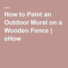 the words how to paint an outdoor mural on a wooden fence / e - flow