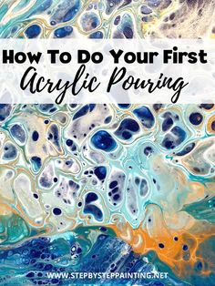 how to do your first acrylic pouring with the text overlay that reads, how to do your first acrylic pouring