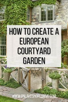 a house with the words how to create a european courtyard garden