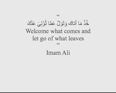 an arabic quote with the words, welcome what comes and let go of what leaves