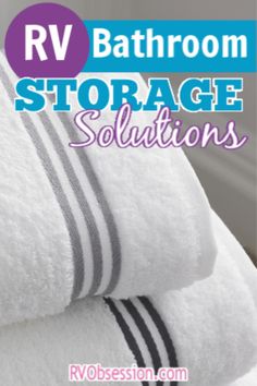 towels stacked on top of each other with the words rv bathroom storage solutions above them